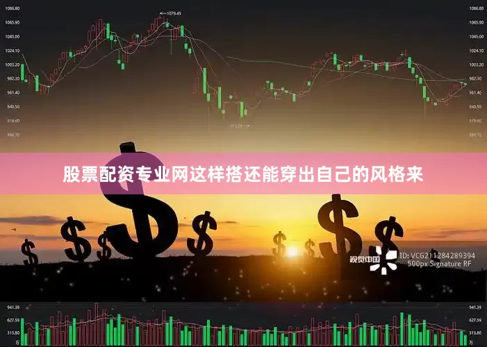 股票配资专业网这样搭还能穿出自己的风格来